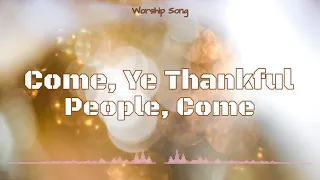 Come, Ye Thankful People, Come (Hymn Charts, Contemporary) - Worship Song - Lyrics