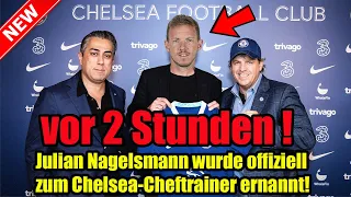 vor 2 Stunden ! Julian Nagelsmann wurde offiziell zum Chelsea-Cheftrainer ernannt!