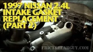 1997 Nissan 2.4L Intake Gasket Replacement (Part 2) -EricTheCarGuy