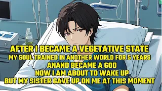 After I Became a Vegetative,My Soul Trained in Another World & Became a God,Now I'm about to Wake Up