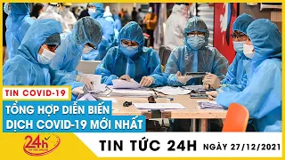 Tin Nóng Covid-19 Ngày 27/12.Dịch Virus Corona hôm nay Hà Nội liệu có kiểm soát được dịch trước Tết?