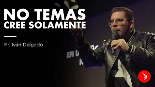 No temas cree solamente -  Pastor Iván Delgado