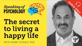 Speaking of Psychology: The secret to living a happy life, with Marc Schulz, PhD