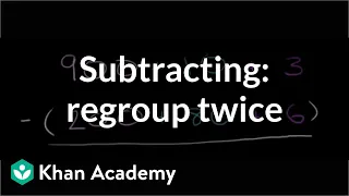 Subtracting: regrouping twice | Addition and subtraction | Arithmetic | Khan Academy