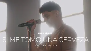 MIGRANTES | Si me tomo una cerveza [Sesión Acústica]