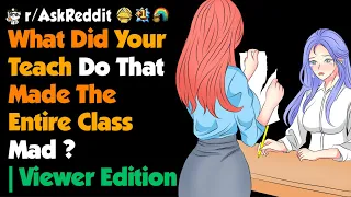 What Did Your Teach Do That Made The Entire Class Mad ? | Viewer Edition