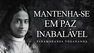 Paramahansa Yogananda - Mantenha-se em Paz Inabalável