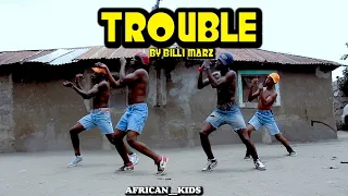 TROUBLE BY BILLI MARZ  (OFFICIAL VIDEO)BEST DANCE VIDEO CHOREOGRAPHY BY Africankids a.k.a47