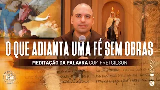 O que adianta uma fé sem obras | (Tg 2, 14-18) #511- Meditação da Palavra