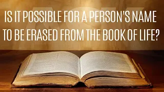 Is It Possible For a Person's Name To Be Erased From The Book Of Life?