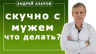 Мне скучно с моим мужем. Как сделать семейную жизнь ярче? // Андрей Азаров //