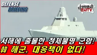 서해에 정체불명 군함 출몰! 韓 해군, 대응책이 없다!