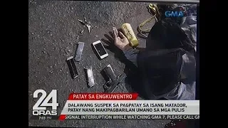 24 Oras: Dalawang suspek sa pagpatay sa isang matador, patay nang makipagbarilan umano sa mga pulis