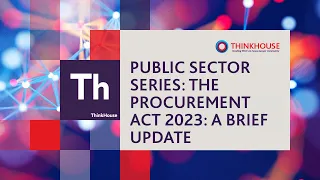 ThinkHouse - Public Sector series - The Procurement Act 2023: A brief update