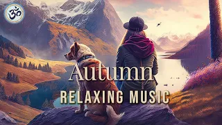 Stress and Anxiety Relief, Detox Negative Emotions, Autumn Relaxing Music, Meditation Music