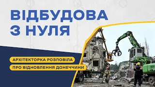 «Треба з нуля створювати майбутнє»: архітекторка про відбудову Донеччини