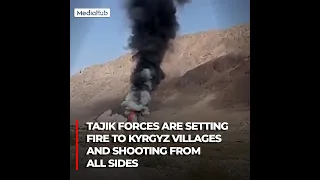 Tajik forces are setting fire to Kyrgyz villages and shooting from all sides