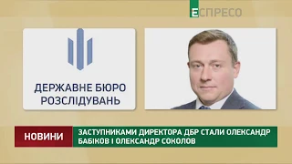 Заступниками директора ДБР стали Олександр Бабіков і Олександр Соколов