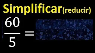 simplificar 60/5 simplificado, reducir fracciones a su minima expresion simple irreducible