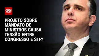 Projeto sobre mandato de ministros causa tensão entre Congresso e STF? | CNN ARENA