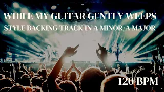 While My Guitar Gently Weeps Style Backing Track in A minor / A Major 120bpm