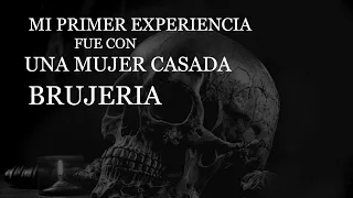 Mi primer experiencia fue con una mujer casada brujería ⎮El rincón del horror