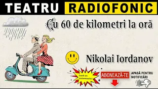 Nikolai Iordanov - Cu 60 de km la ora | Teatru radiofonic