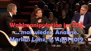 Wahlmanipulation im ZDF bei Markus Lanz, Sendung 9. April 2019. Meine Analyse