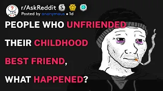 People who have unfriended their childhood best friend, what happened? (r/AskReddit)