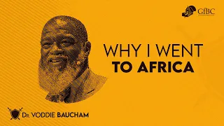 Why I Went To Africa  --  Voddie Baucham