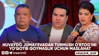 KULDIR GUP - HUVAYDO JUMAYEVADAN TURMUSH O'RTOG'INI YO'QOTIB QOYMASLIK UCHUN MASLAHAT