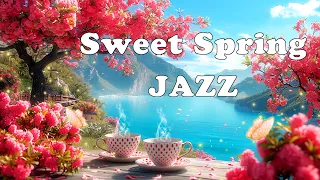 Sweet Spring Morning Jazz 🌸 Relaxing Gentle Coffee Jazz Music & Positive Bossa Nova for Uplifting