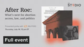 After Roe: What’s next for abortion access, law, and politics