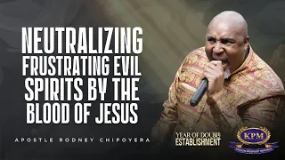 NEUTRALIZING FRUSTRATING EVIL SPIRITS BY THE BLOOD OF JESUS - APOSTLES RODNEY CHIPOYERA