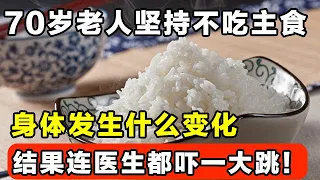 70岁老人坚持不吃主食，身体发生什么变化，结果连医生都吓一大跳！【家庭大医生】