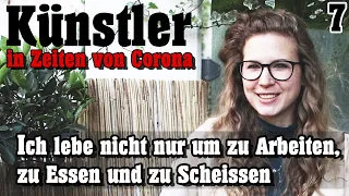 Künstler in Zeiten von Corona 07 - Ich lebe nicht nur um zu Arbeiten, zu Essen und zu Scheissen!