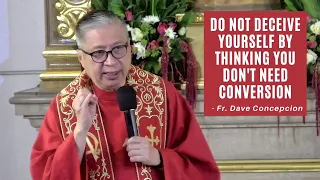 DO NOT DECEIVE YOURSELF BY THINKING YOU DON'T NEED CONVERSION - Homily by Fr. Dave Concepcion