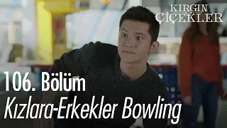 Kızlara-erkekler bowling - Kırgın Çiçekler 106. Bölüm