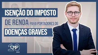 ISENÇÃO do IMPOSTO DE RENDA para portadores de DOENÇAS GRAVES