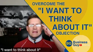 How to Overcome the "I Want to Think About It" Objection