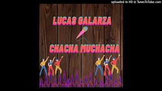 Lucas Galarza - Cha Cha Muchacha Ft Fede El Angel (Remasterizado)