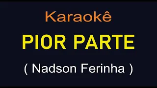 PIOR PARTE - NADSON FERINHA - KARAOKÊ