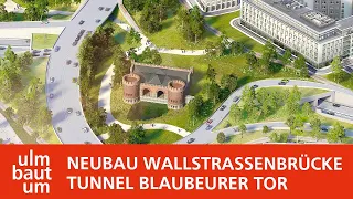 Neubau Wallstrassenbrücke und Tunnel Blaubeurer Tor im Überblick