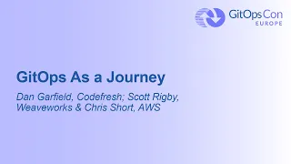 GitOps As a Journey - Dan Garfield, Codefresh; Scott Rigby, Weaveworks & Chris Short, AWS