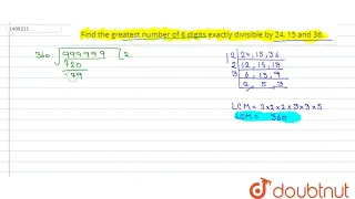 "Find the greatest number  of 6 digits exactly divisible by 24, 15 and 36."