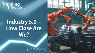 Industry 5.0 - How Close Are We? | Trending Telecoms