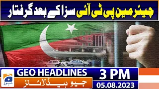 Geo News Headlines 3 PM | Chairman PTI arrested after conviction | 5 August 2023