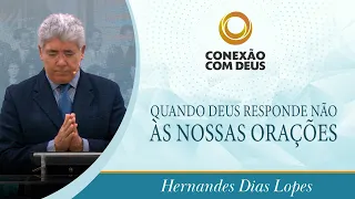 Quando Deus responde não às nossas orações | Rev. Hernandes Dias Lopes