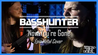 BASSHUNTER//NOW YOU'RE GONE - EPIC METAL COVER