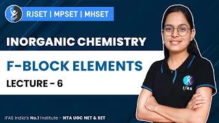 F-Block Elements | Inorganic Chemistry | MHSET,MPSET, RJSET | Lecture - 6